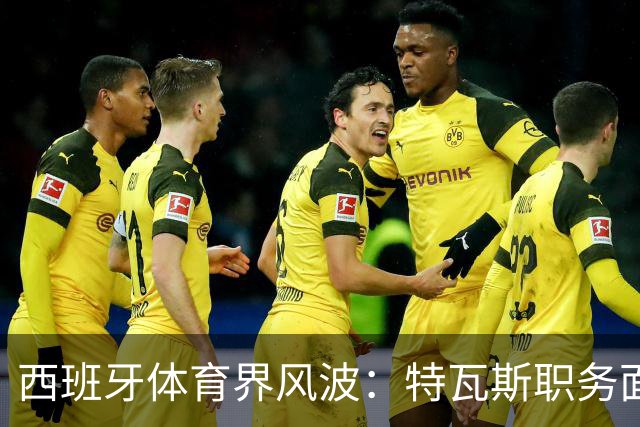 西班牙体育界风波：特瓦斯职务面临暂停评估